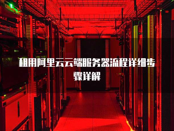 租用阿里云云端服务器流程详细步骤详解