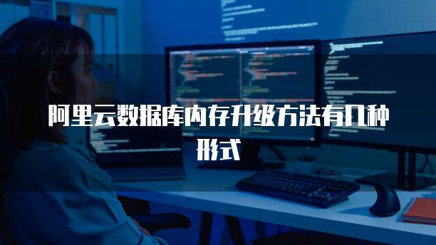 阿里云数据库内存升级方法有几种形式