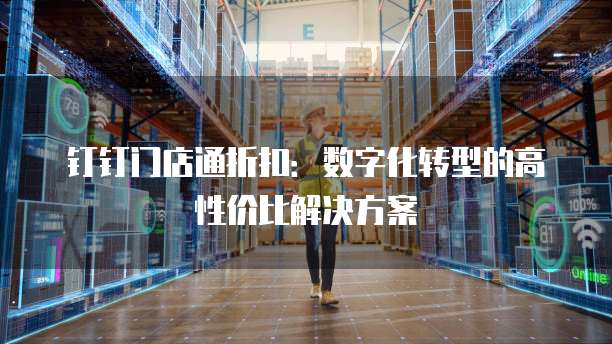 钉钉门店通折扣：数字化转型的高性价比解决方案