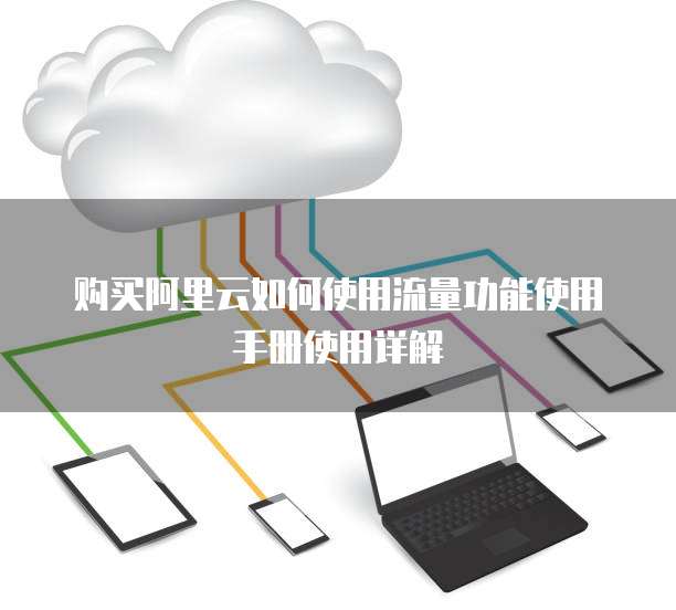 购买阿里云如何使用流量功能使用手册使用详解