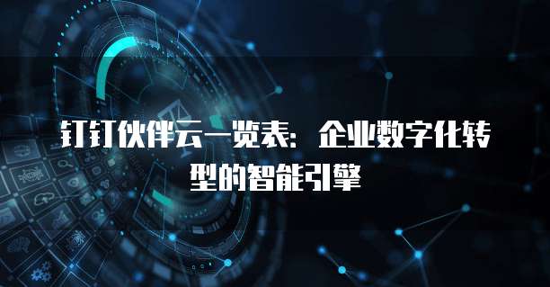 钉钉伙伴云一览表：企业数字化转型的智能引擎