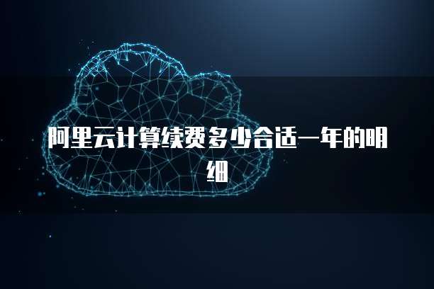 阿里云计算续费多少合适一年的明细