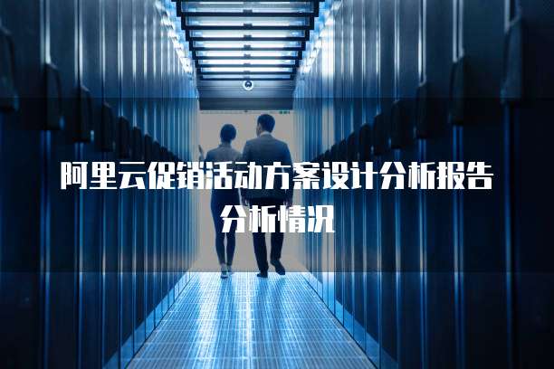 阿里云促销活动方案设计分析报告分析情况