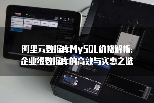 阿里云数据库MySQL价格解析:企业级数据库的高效与实惠之选