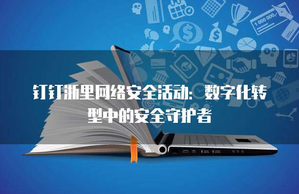 钉钉浙里网络安全活动：数字化转型中的安全守护者