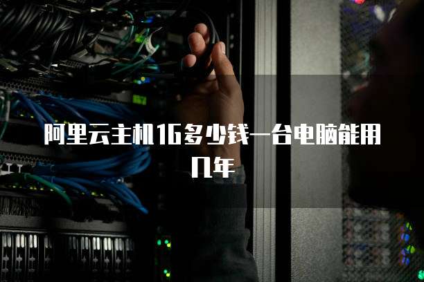 阿里云主机1g多少钱一台电脑能用几年