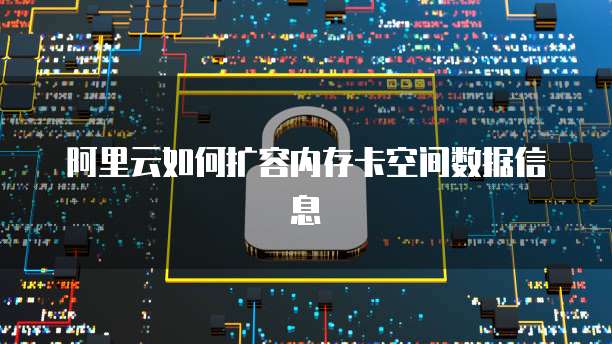 阿里云如何扩容内存卡空间数据信息