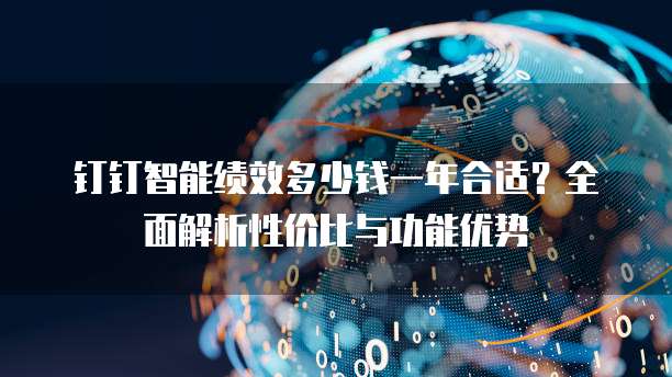 钉钉智能绩效多少钱一年合适?全面解析性价比与功能优势