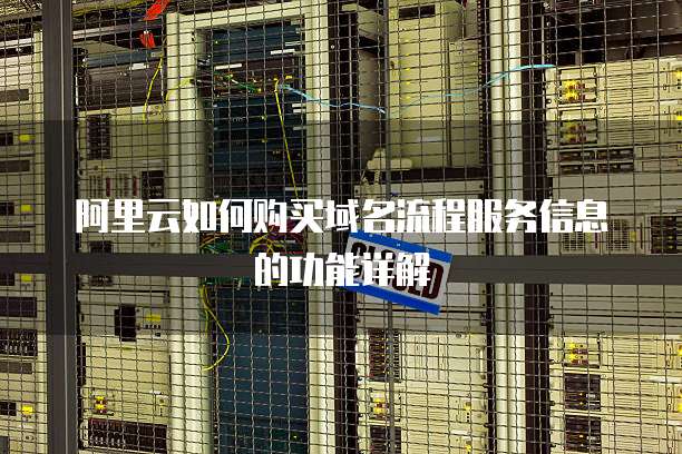 阿里云如何购买域名流程服务信息的功能详解