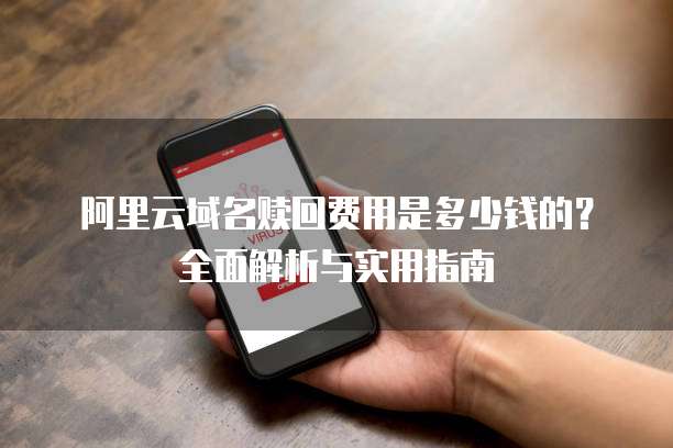 阿里云域名赎回费用是多少钱的?全面解析与实用指南