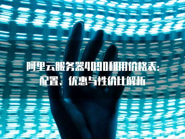 阿里云服务器4090租用价格表:配置、优惠与性价比解析
