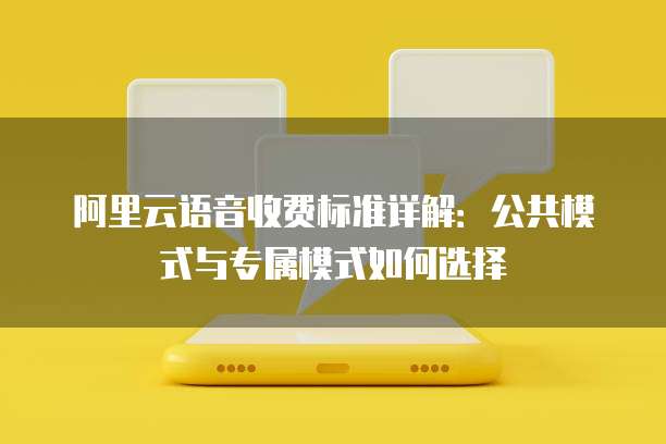 阿里云语音收费标准详解：公共模式与专属模式如何选择