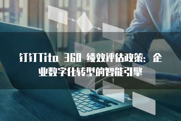 钉钉Tita 360 绩效评估政策:企业数字化转型的智能引擎