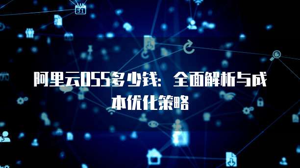 阿里云OSS多少钱:全面解析与成本优化策略
