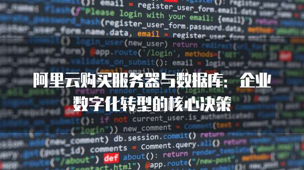 阿里云购买服务器与数据库:企业数字化转型的核心决策