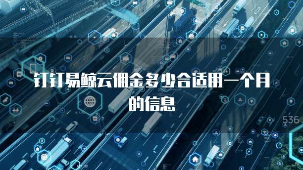 钉钉易鲸云佣金多少合适用一个月的信息