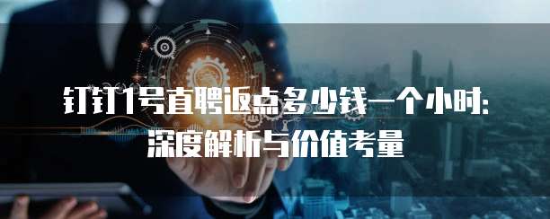 钉钉1号直聘返点多少钱一个小时:深度解析与价值考量