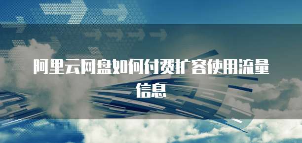 阿里云网盘如何付费扩容使用流量信息