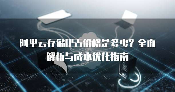 阿里云存储OSS价格是多少?全面解析与成本优化指南