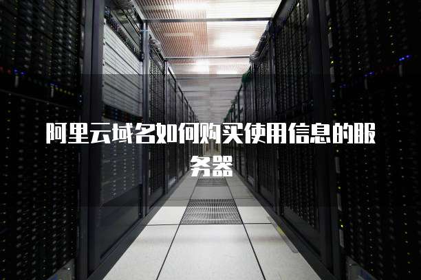 阿里云域名如何购买使用信息的服务器