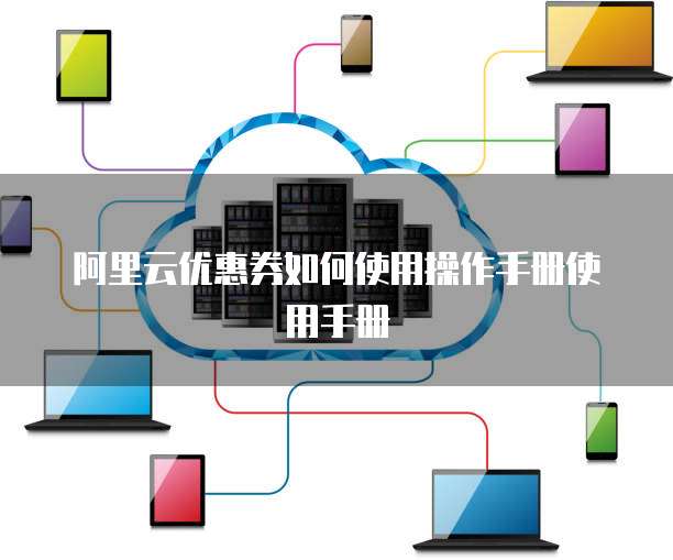 阿里云优惠券如何使用操作手册使用手册