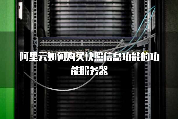 阿里云如何购买快照信息功能的功能服务器