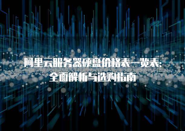 阿里云服务器硬盘价格表一览表:全面解析与选购指南