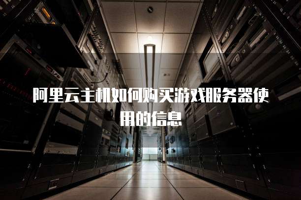 阿里云主机如何购买游戏服务器使用的信息