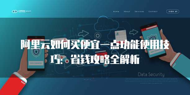 阿里云如何买便宜一点功能使用技巧:省钱攻略全解析