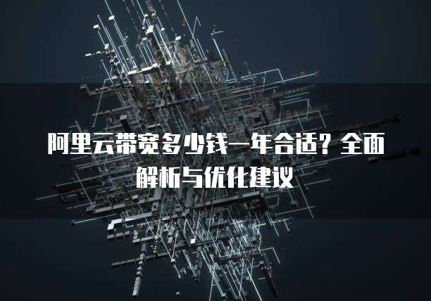 阿里云带宽多少钱一年合适?全面解析与优化建议