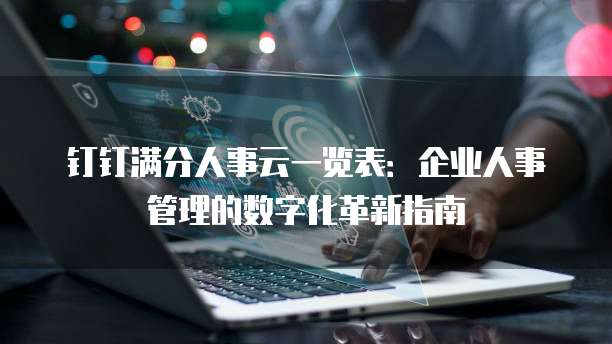 钉钉满分人事云一览表：企业人事管理的数字化革新指南