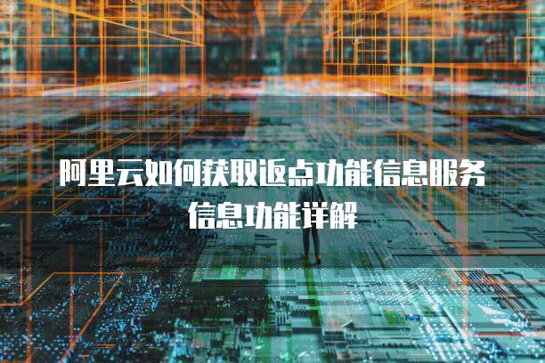 阿里云如何获取返点功能信息服务信息功能详解