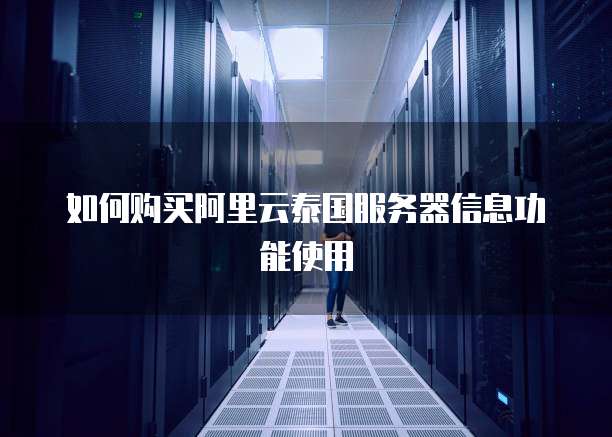 如何购买阿里云泰国服务器信息功能使用