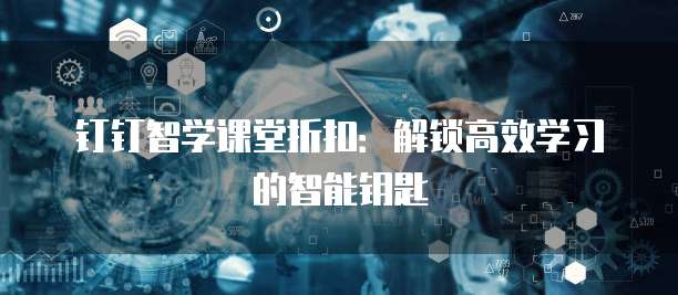 钉钉智学课堂折扣：解锁高效学习的智能钥匙