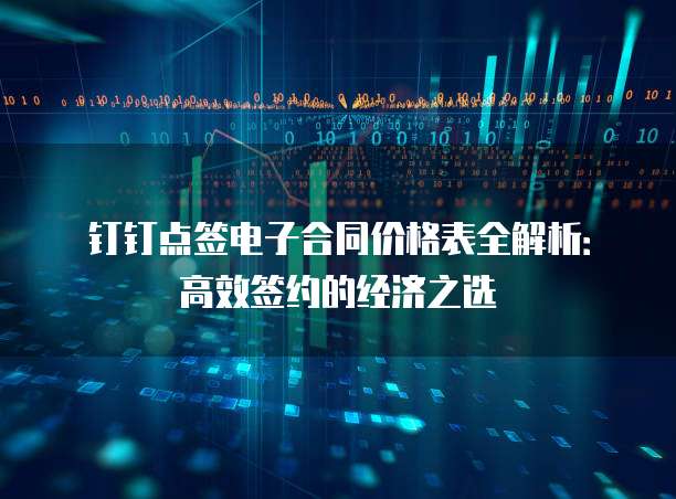 钉钉点签电子合同价格表全解析:高效签约的经济之选