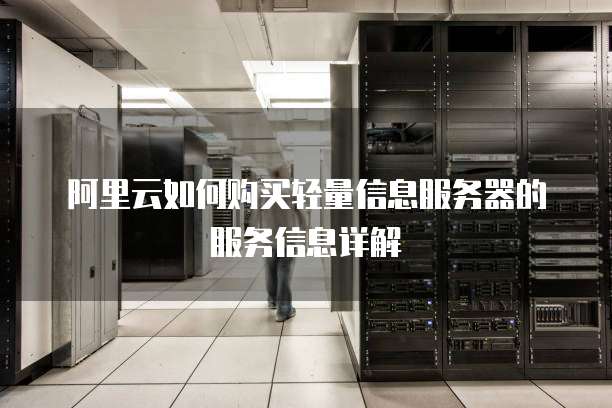 阿里云如何购买轻量信息服务器的服务信息详解