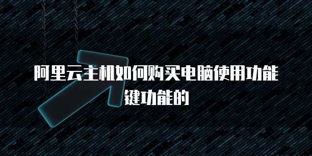 阿里云主机如何购买电脑使用功能键功能的