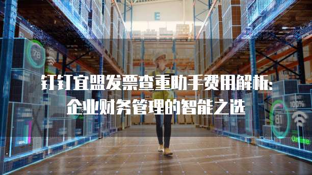钉钉宜盟发票查重助手费用解析:企业财务管理的智能之选