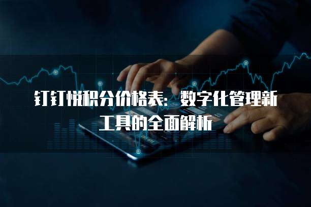 钉钉悦积分价格表:数字化管理新工具的全面解析