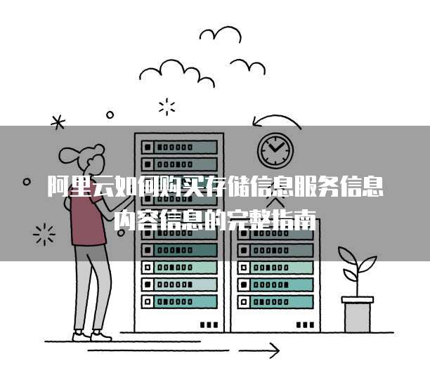 阿里云如何购买存储信息服务信息内容信息的完整指南