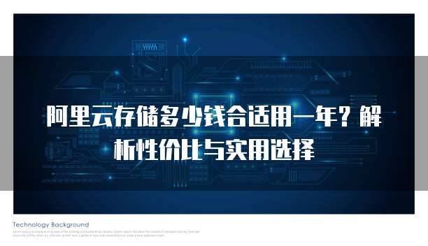 阿里云存储多少钱合适用一年?解析性价比与实用选择