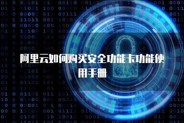 阿里云如何购买安全功能卡功能使用手册