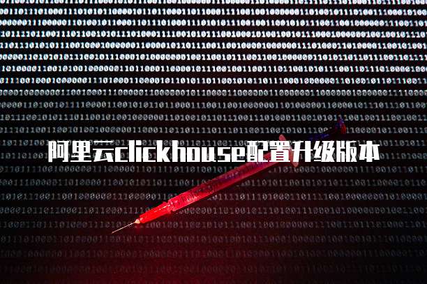 阿里云clickhouse配置升级版本