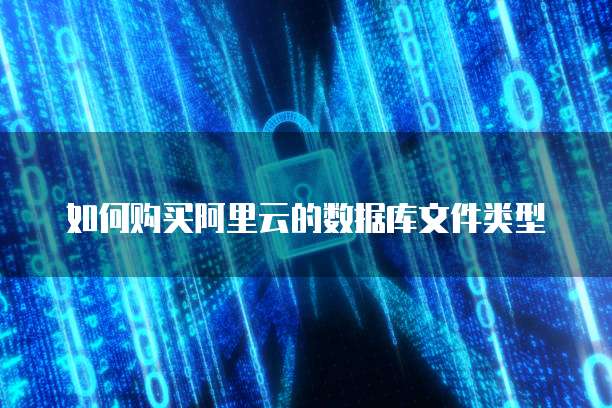 如何购买阿里云的数据库文件类型