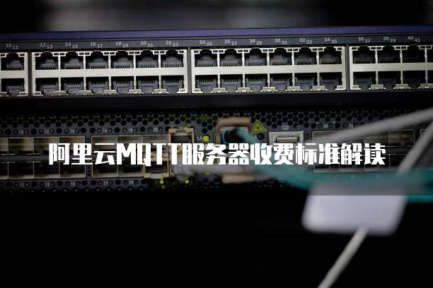 阿里云MQTT服务器收费标准解读