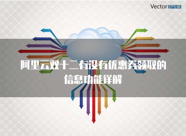 阿里云双十二有没有优惠券领取的信息功能详解