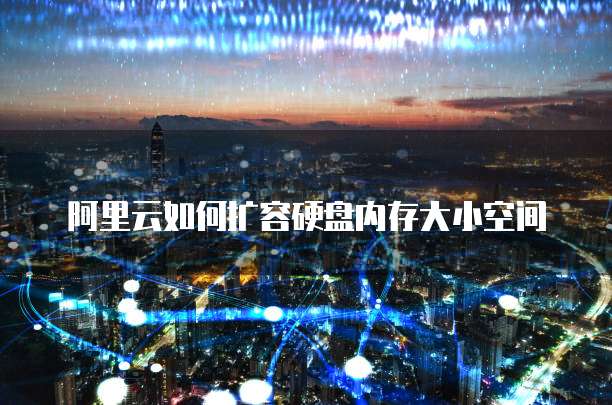 阿里云如何扩容硬盘内存大小空间