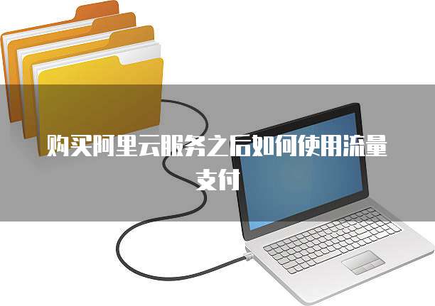 购买阿里云服务之后如何使用流量支付