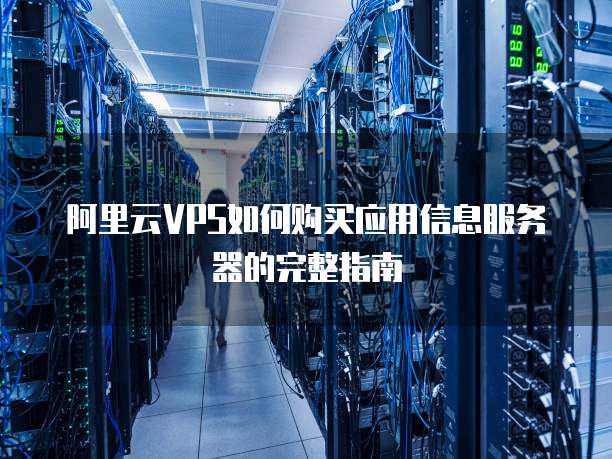 阿里云VPS如何购买应用信息服务器的完整指南
