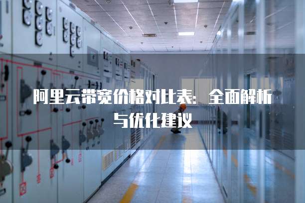 阿里云带宽价格对比表:全面解析与优化建议